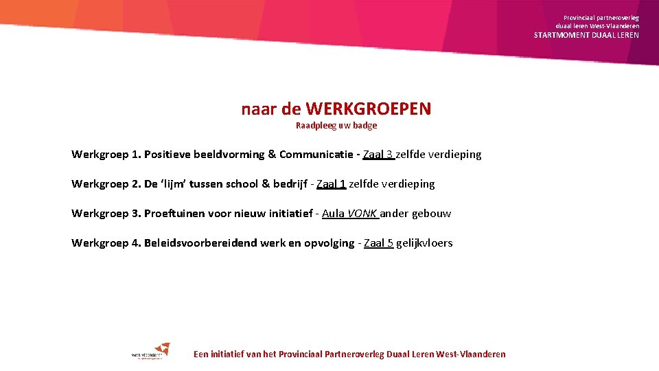 Provinciaal partneroverleg duaal leren West-Vlaanderen STARTMOMENT DUAAL LEREN naar de WERKGROEPEN Raadpleeg uw badge