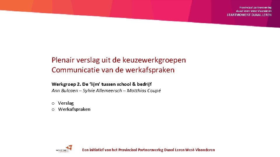 Provinciaal partneroverleg duaal leren West-Vlaanderen STARTMOMENT DUAAL LEREN Plenair verslag uit de keuzewerkgroepen Communicatie