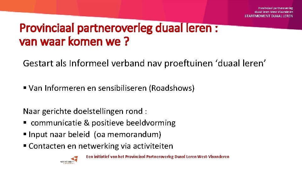 Provinciaal partneroverleg duaal leren West-Vlaanderen STARTMOMENT DUAAL LEREN Provinciaal partneroverleg duaal leren : van