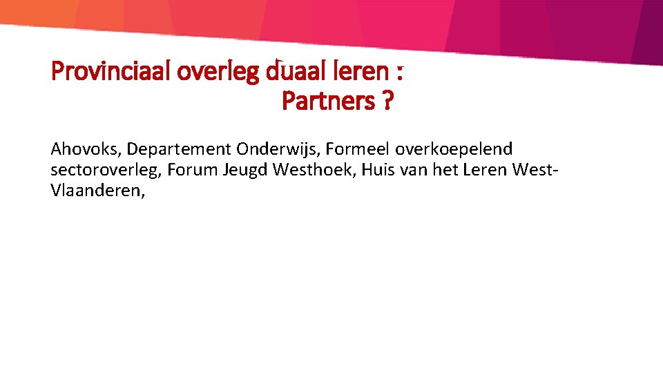 Provinciaal overleg duaal leren : Partners ? Ahovoks, Departement Onderwijs, Formeel overkoepelend sectoroverleg, Forum