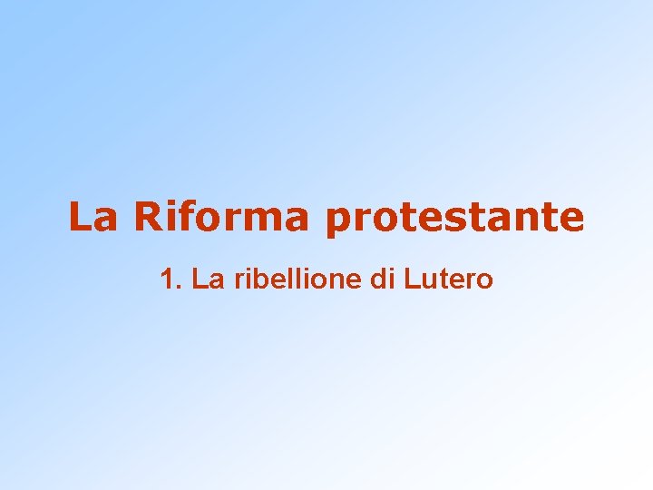 La Riforma protestante 1 La ribellione di Lutero