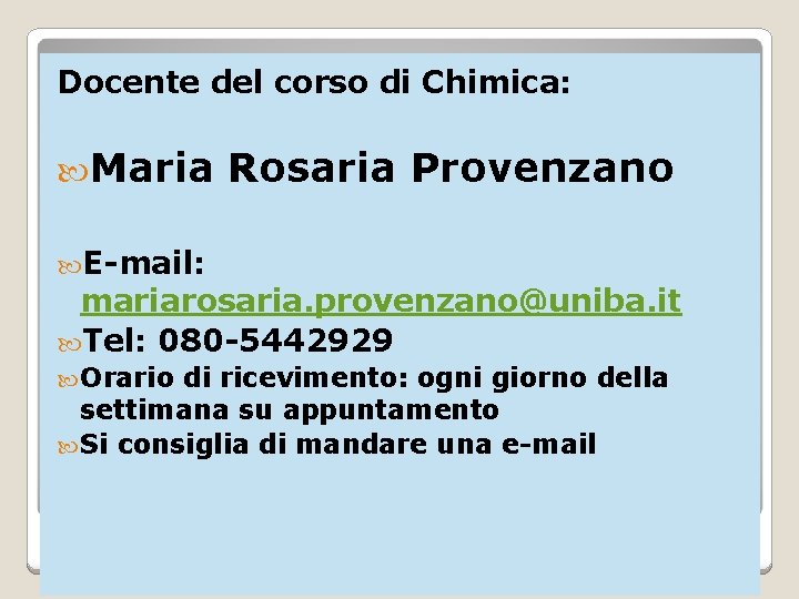 Docente del corso di Chimica: Maria Rosaria Provenzano E-mail: mariarosaria. provenzano@uniba. it Tel: 080