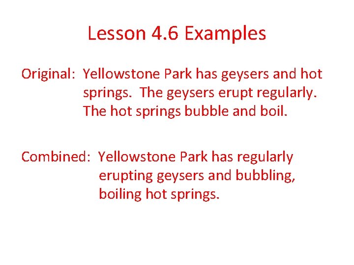 Lesson 4. 6 Examples Original: Yellowstone Park has geysers and hot springs. The geysers