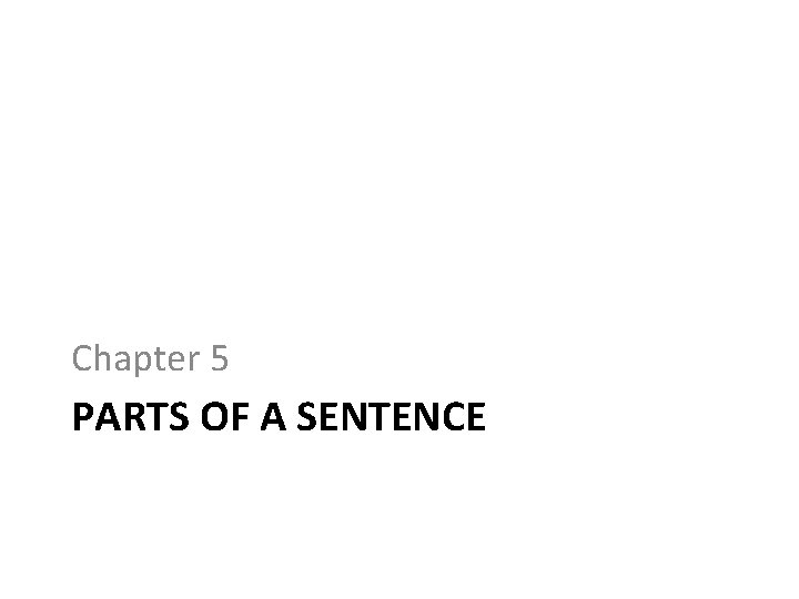 Chapter 5 PARTS OF A SENTENCE 