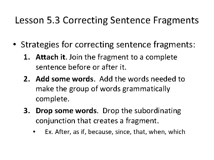 Lesson 5. 3 Correcting Sentence Fragments • Strategies for correcting sentence fragments: 1. Attach