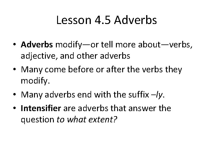 Lesson 4. 5 Adverbs • Adverbs modify—or tell more about—verbs, adjective, and other adverbs