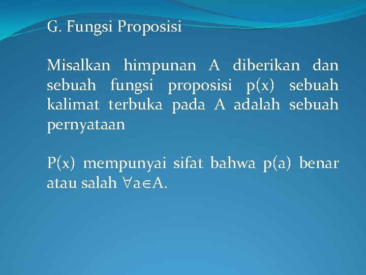 G. Fungsi Proposisi Misalkan himpunan A diberikan dan sebuah fungsi proposisi p(x) sebuah kalimat G. Fungsi Proposisi Misalkan himpunan A diberikan dan sebuah fungsi proposisi p(x) sebuah kalimat