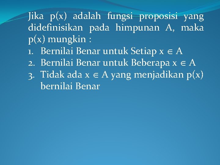 Jika p(x) adalah fungsi proposisi yang didefinisikan pada himpunan A, maka p(x) mungkin : Jika p(x) adalah fungsi proposisi yang didefinisikan pada himpunan A, maka p(x) mungkin :