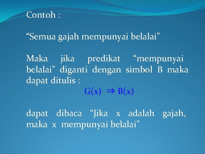 Contoh : “Semua gajah mempunyai belalai” Maka jika predikat “mempunyai belalai” diganti dengan simbol Contoh : “Semua gajah mempunyai belalai” Maka jika predikat “mempunyai belalai” diganti dengan simbol