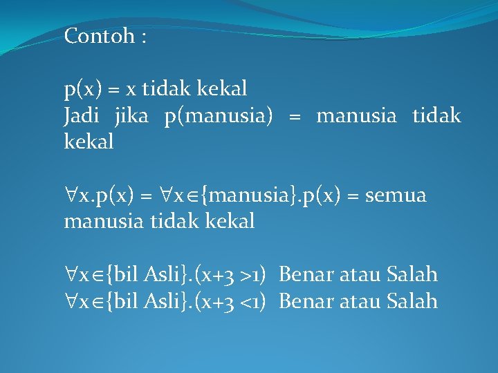 Contoh : p(x) = x tidak kekal Jadi jika p(manusia) = manusia tidak kekal Contoh : p(x) = x tidak kekal Jadi jika p(manusia) = manusia tidak kekal