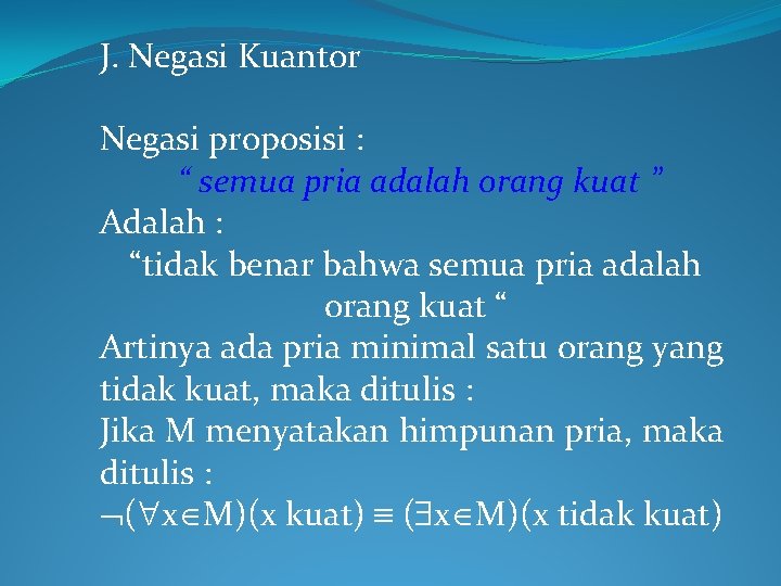 J. Negasi Kuantor Negasi proposisi : “ semua pria adalah orang kuat ” Adalah J. Negasi Kuantor Negasi proposisi : “ semua pria adalah orang kuat ” Adalah