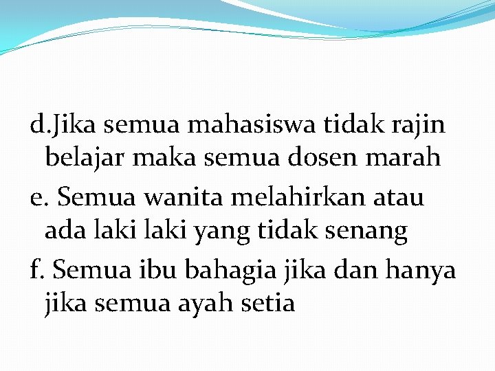 d. Jika semua mahasiswa tidak rajin belajar maka semua dosen marah e. Semua wanita d. Jika semua mahasiswa tidak rajin belajar maka semua dosen marah e. Semua wanita