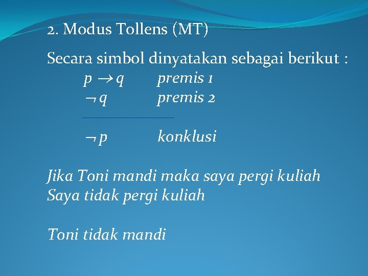 2. Modus Tollens (MT) Secara simbol dinyatakan sebagai berikut : p q premis 1 2. Modus Tollens (MT) Secara simbol dinyatakan sebagai berikut : p q premis 1