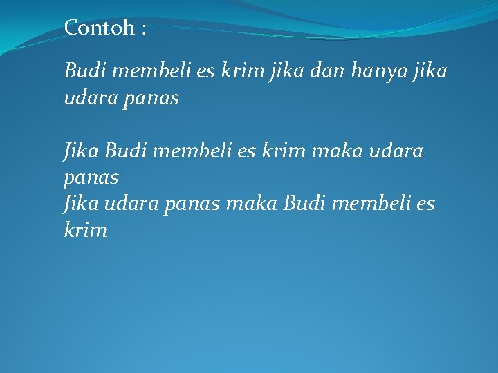 Contoh : Budi membeli es krim jika dan hanya jika udara panas Jika Budi Contoh : Budi membeli es krim jika dan hanya jika udara panas Jika Budi