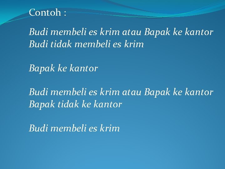 Contoh : Budi membeli es krim atau Bapak ke kantor Budi tidak membeli es Contoh : Budi membeli es krim atau Bapak ke kantor Budi tidak membeli es