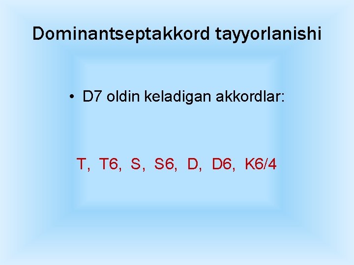 Dominantseptakkord tayyorlanishi • D 7 oldin keladigan akkordlar: T, T 6, S 6, D