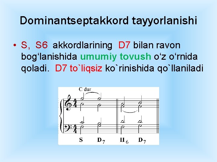 Dominantseptakkord tayyorlanishi • S, S 6 akkordlarining D 7 bilan ravon bog‘lanishida umumiy tovush