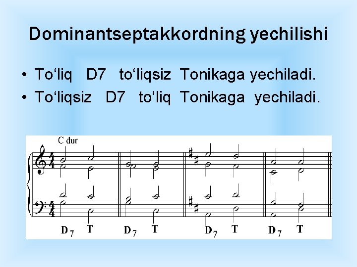 Dominantseptakkordning yechilishi • To‘liq D 7 to‘liqsiz Tonikaga yechiladi. • To‘liqsiz D 7 to‘liq