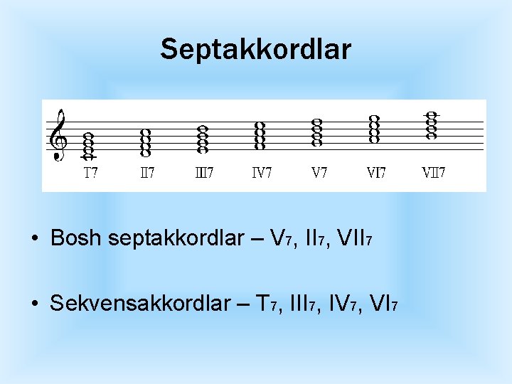 Septakkordlar • Bosh septakkordlar – V 7, II 7, VII 7 • Sekvensakkordlar –