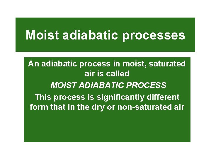Moist adiabatic processes An adiabatic process in moist, saturated air is called MOIST ADIABATIC