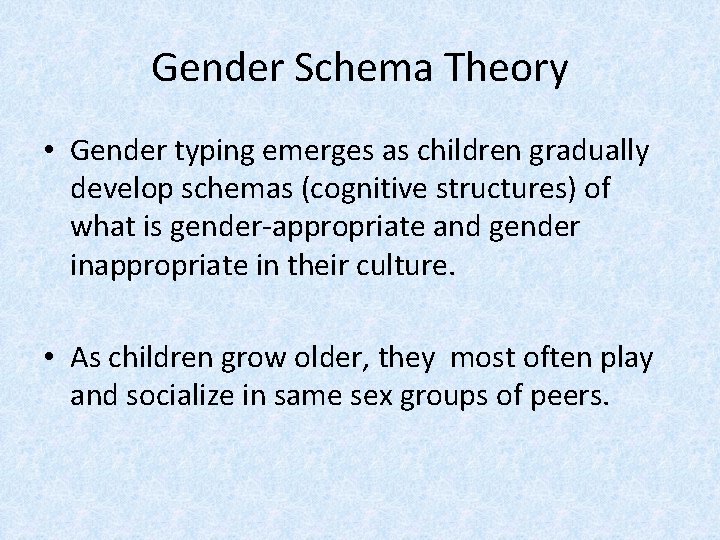 Gender Schema Theory • Gender typing emerges as children gradually develop schemas (cognitive structures)