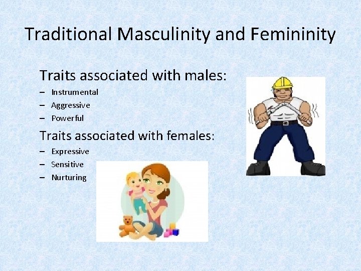 Traditional Masculinity and Femininity Traits associated with males: – Instrumental – Aggressive – Powerful