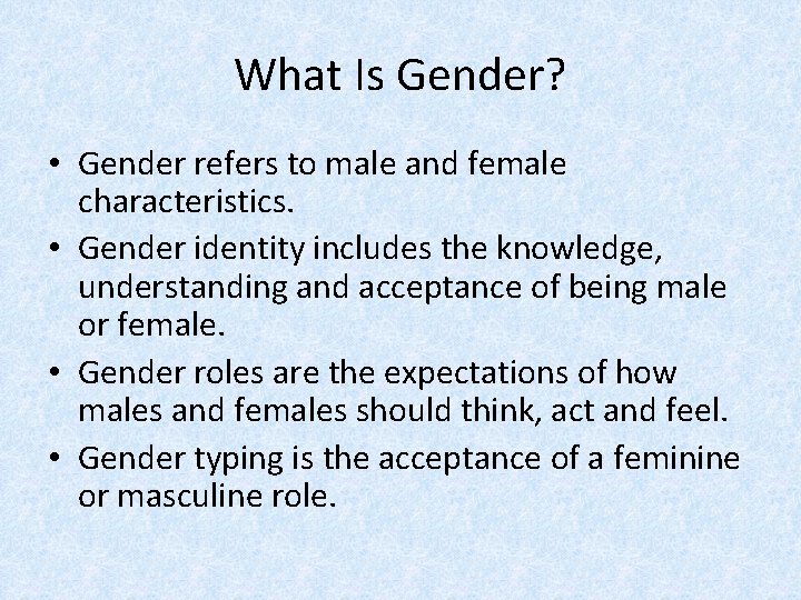 What Is Gender? • Gender refers to male and female characteristics. • Gender identity