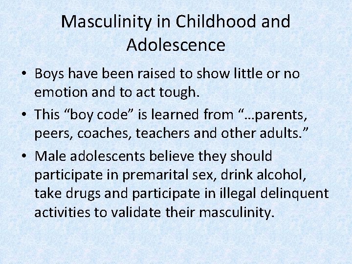 Masculinity in Childhood and Adolescence • Boys have been raised to show little or