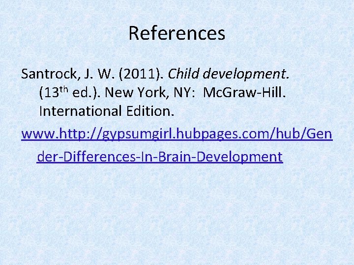 References Santrock, J. W. (2011). Child development. (13 th ed. ). New York, NY: