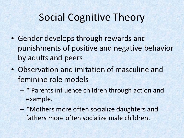 Social Cognitive Theory • Gender develops through rewards and punishments of positive and negative
