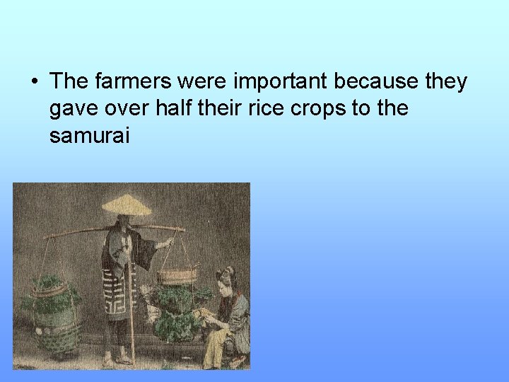  • The farmers were important because they gave over half their rice crops