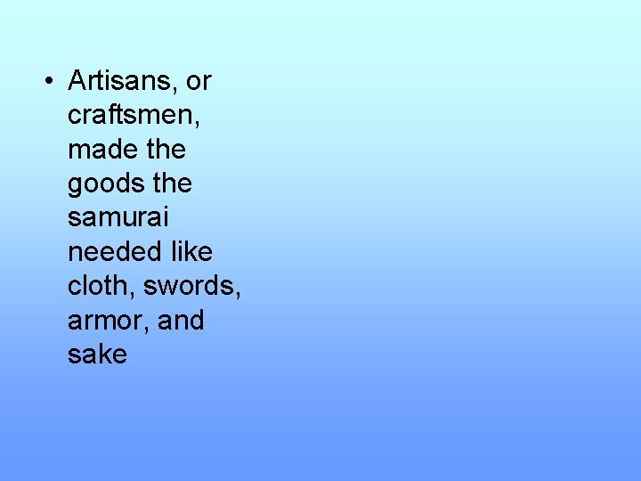  • Artisans, or craftsmen, made the goods the samurai needed like cloth, swords,