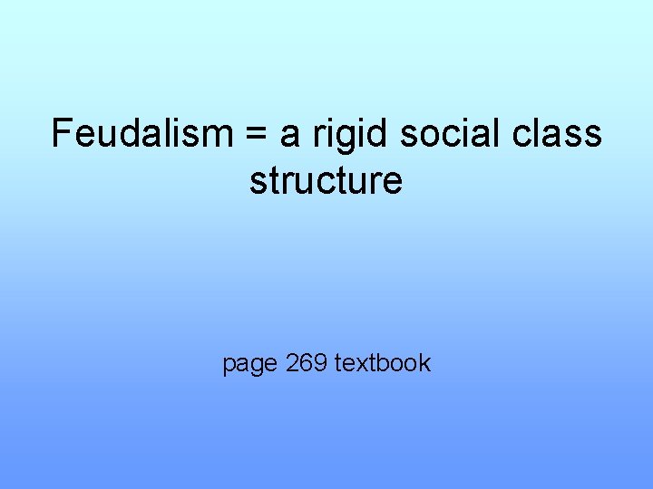 Feudalism = a rigid social class structure page 269 textbook 