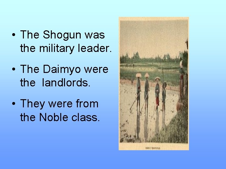  • The Shogun was the military leader. • The Daimyo were the landlords.