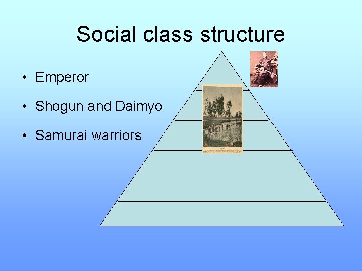 Social class structure • Emperor • Shogun and Daimyo • Samurai warriors 