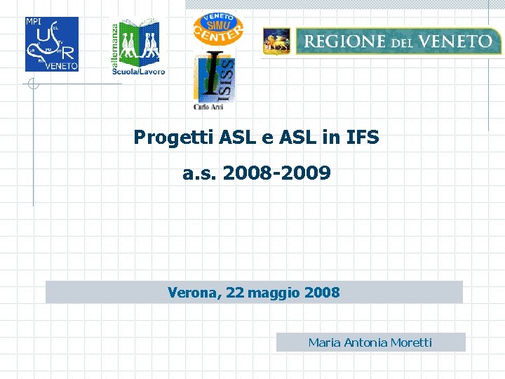 Progetti ASL e ASL in IFS a. s. 2008 -2009 Verona, 22 maggio 2008