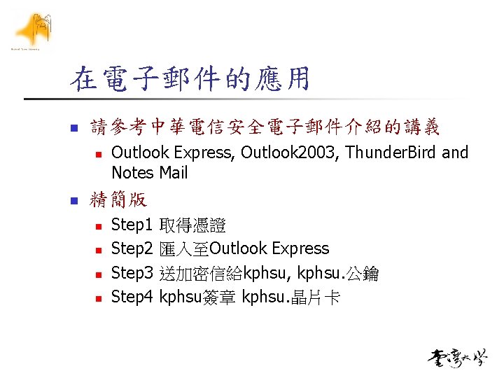 在電子郵件的應用 n 請參考中華電信安全電子郵件介紹的講義 n n Outlook Express, Outlook 2003, Thunder. Bird and Notes Mail