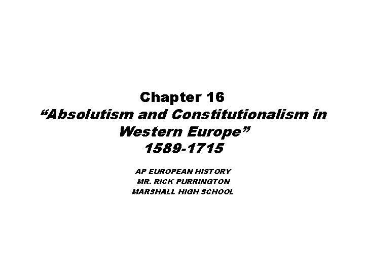 Chapter 16 “Absolutism and Constitutionalism in Western Europe” 1589 -1715 AP EUROPEAN HISTORY MR.