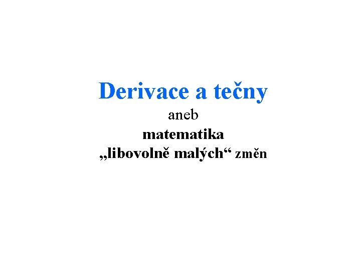 Derivace a tečny aneb matematika „libovolně malých“ změn 