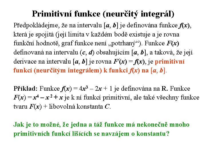Primitivní funkce (neurčitý integrál) Předpokládejme, že na intervalu [a, b] je definována funkce f(x),