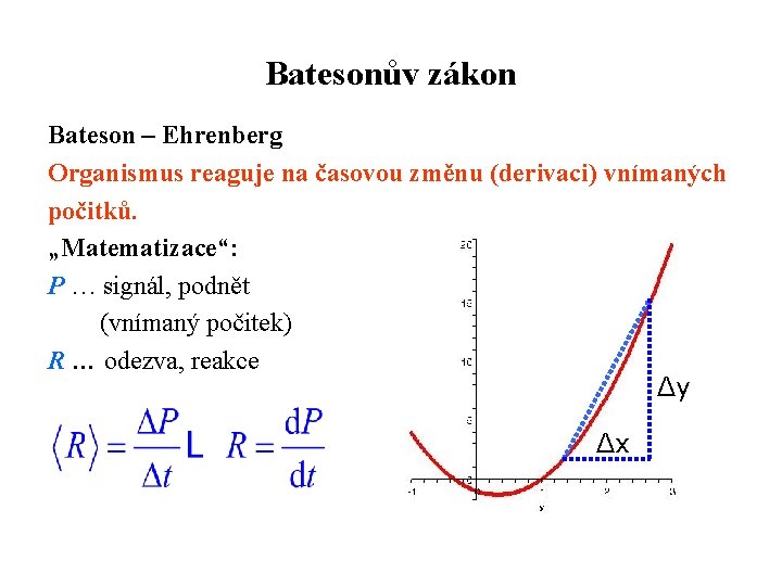 Batesonův zákon Bateson – Ehrenberg Organismus reaguje na časovou změnu (derivaci) vnímaných počitků. „Matematizace“: