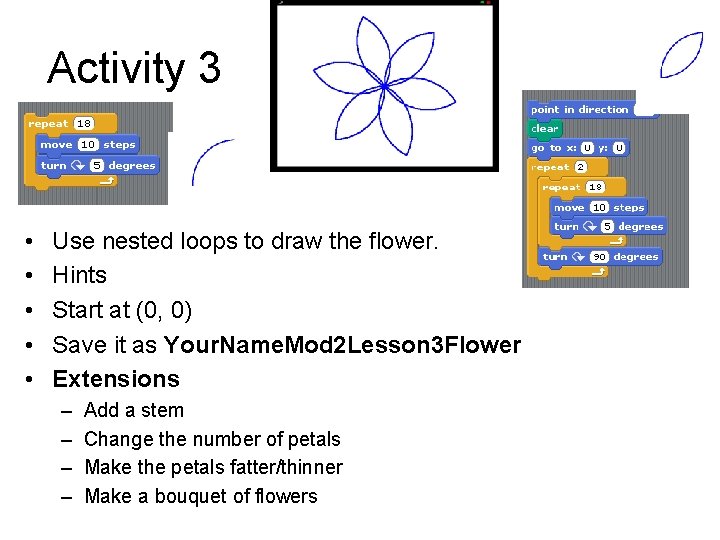 Activity 3 • • • Use nested loops to draw the flower. Hints Start