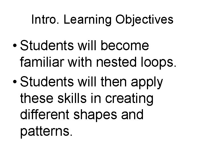 Intro. Learning Objectives • Students will become familiar with nested loops. • Students will