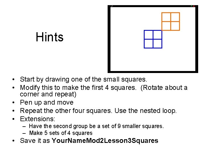 Hints • Start by drawing one of the small squares. • Modify this to