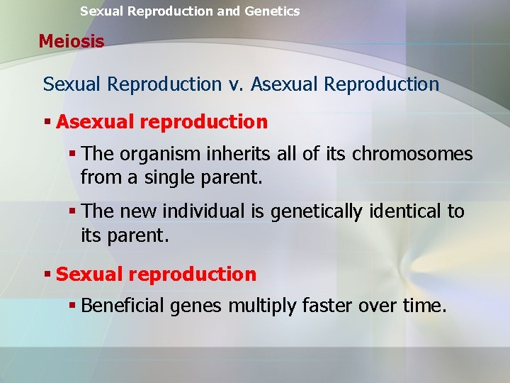 Sexual Reproduction and Genetics Meiosis Sexual Reproduction v. Asexual Reproduction § Asexual reproduction §