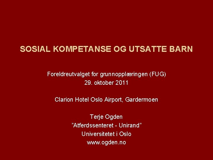 SOSIAL KOMPETANSE OG UTSATTE BARN Foreldreutvalget for grunnopplæringen (FUG) 29. oktober 2011 Clarion Hotel