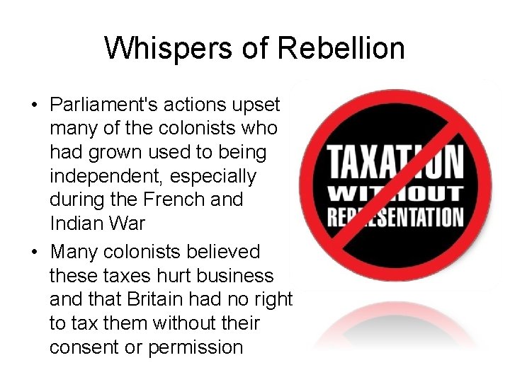 Whispers of Rebellion • Parliament's actions upset many of the colonists who had grown