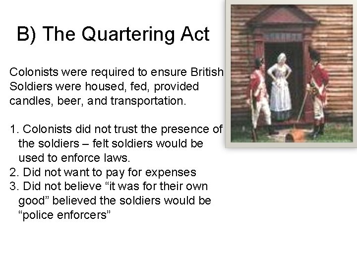 B) The Quartering Act Colonists were required to ensure British Soldiers were housed, fed,