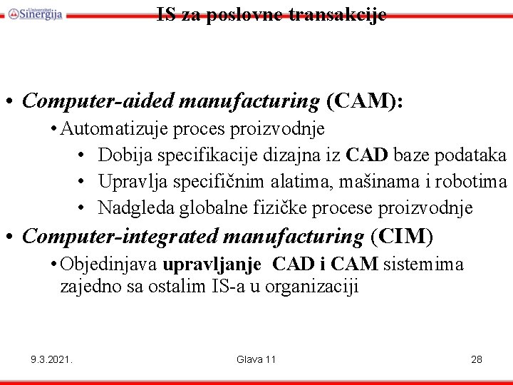 IS za poslovne transakcije • Computer-aided manufacturing (CAM): • Automatizuje proces proizvodnje • Dobija