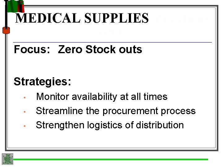 MEDICAL SUPPLIES directions cont. Focus: Zero Stock outs Strategies: • • • Monitor availability